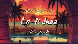 Playlist Lofi chill jazz music  Birthday Trip  meet somebody [upl. by Newlin711]