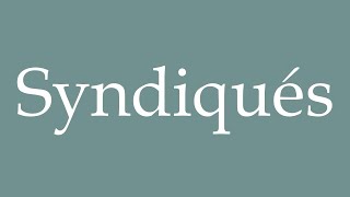 How to Pronounce Syndiqués Unionized Correctly in French [upl. by Aiyt]