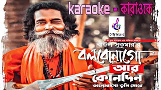 Baul Sukumar  Bolbona Go Ar Kono Din  কারাওকে  বলবোনা গো আর কোনদিন  karaoke  Bengali Song [upl. by Hallvard589]