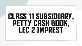 CLASS 11 SUBSIDIARY PETTY CASH BOOK LEC 2 IMPREST [upl. by Akimehs711]