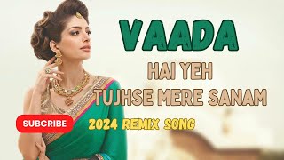 Vaada Hai Yeh tujhse Mere Sanam  2024 Remix Song [upl. by Saraiya]