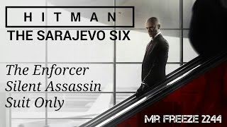 HITMAN 2016  The Sarajevo Six  The Enforcer  Silent Assassin Perfect Stealth [upl. by Fitz358]