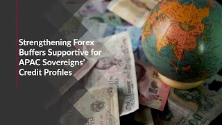 Strengthening Forex Buffers Supportive for APAC Sovereigns’ Credit Profiles [upl. by Sherrie]