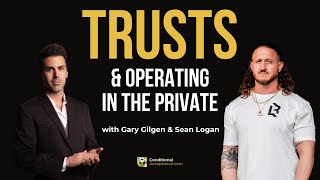 TRUSTS AND OPERATING IN THE PRIVATE  with Gary Gilgen amp Sean Logan [upl. by Eeltrebor248]