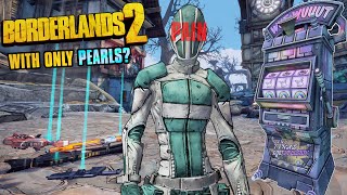 How I Beat Borderlands 2 With Only Pearlescents [upl. by Malcom398]