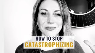 Catastrophizing How to Stop Making Yourself So Anxious [upl. by Barina]