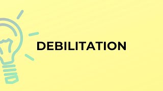 What is the meaning of the word DEBILITATION [upl. by Leonerd]