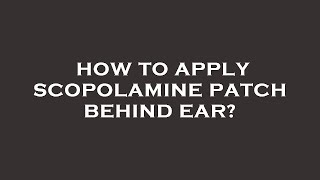 How to apply scopolamine patch behind ear [upl. by Consuela]