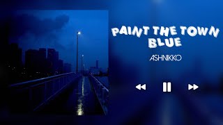 PAINT THE TOWN BLUE ASHNIKKO SLOWEDREVERB [upl. by Tabor371]