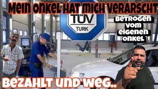 Mein Onkel hat mich verarscht Mit Tüv Türk Bezahlt und nichts bekommen [upl. by Carola]