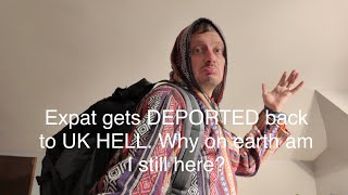 Im an Expat that got deported back to Hell UK I have enough money to leave again so why am in UK [upl. by Adner86]