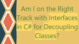 Am I on the Right Track with Interfaces in C for Decoupling Classes [upl. by Lovich]