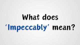 What does Impeccably mean [upl. by Starobin63]