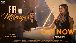 FIR NA MILENGE  KISHAN RAVAL  BARKHA THAKKAR  AB MUZICAL  HINDI SONG  SAD SONG [upl. by Nylarahs]