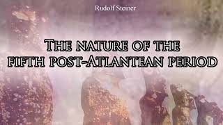 The Nature of the Fifth Post Atlantean Period by Rudolf Steiner [upl. by Faustine]