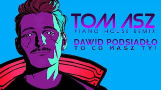 Dawid Podsiadło  To co masz Ty Tom Asz Piano House Remix [upl. by Rudd]