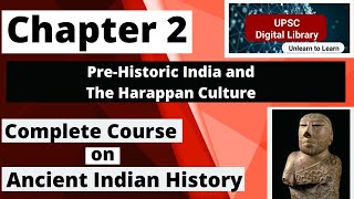 Ch 2 Pre Historic India amp The Harappan Culture  Complete Course on Ancient History  UPSC CSE [upl. by Yeliw]