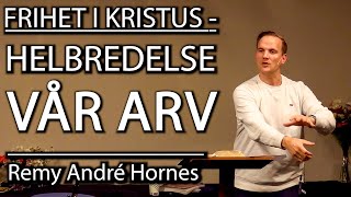 FRIHET I KRISTUS  HELBREDELSE VÅR ARV Remy André Hornes [upl. by Nnylak587]