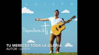 LUISFA  TU MERECES TODA LA GLORIA [upl. by Ettennaej]