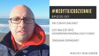 MedytujCodziennie EP001 Czy należy być uważnym cały czas  Maciej Wielobób [upl. by Eeryk]