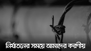 নির্যাতনের সময়ে আমাদের করণীয় কী  Bangla Islamic Reminder [upl. by Thirza]