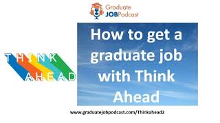 How to get a graduate job with Think Ahead  Graduate Job Podcast 110 [upl. by Ardnaid84]