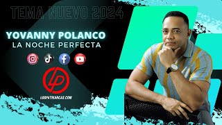 Yovanny Polanco  La Noche Perfecta Tema Nuevo 2024 [upl. by Ralleigh284]