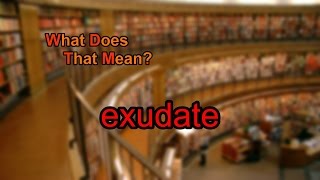 What does exudate mean [upl. by Ankney]