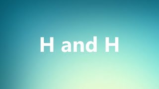 H and H  Medical Meaning and Pronunciation [upl. by Sulecram]