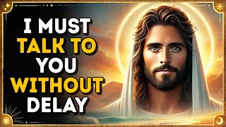 I MUST TALK TO YOU WITHOUT DELAY  Todays Message from God [upl. by Eylrac101]