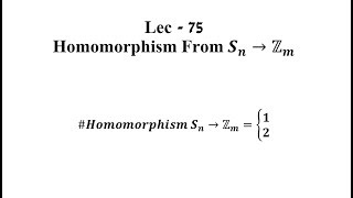 Lec  75 Homomorphism From Sn to Zm  IIT JAM  CSIR UGC NET  GATE MA  B Sc [upl. by Nerac116]