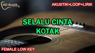 SELALU CINTA  KOTAK  KARAOKE AKUSTIKLOOPLIRIK  FEMALE LOW KEY [upl. by Lewellen]