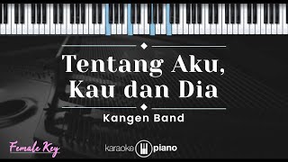 Tentang Aku Kau dan Dia – Kangen Band KARAOKE PIANO  FEMALE KEY [upl. by Bolitho]