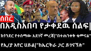 Ethiopia ሰበር ዜና  በአዲስአበባ የታቀደዉ ሰልፍከጎንደር የተሰማው አደገኛ መረጃquotበተጠንቀቅ ቁመናልquotየኢያ አየር ሀይልquotከኤርትራ ጋር ይገናኘሉquot [upl. by Isoais]