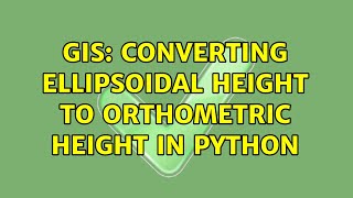 GIS Converting Ellipsoidal height to Orthometric height in Python [upl. by Nerrad]