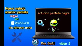 NUEVO METODO SOLUCION A LA PANTALLA NEGRA WINDOWS 10 VIDEO  2 PRO ZEDD [upl. by Bruell]