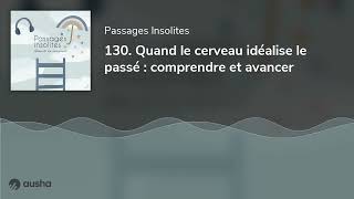 130 Quand le cerveau idéalise le passé  comprendre et avancer [upl. by Nitsid882]