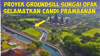 Proyek Groundsill Sungai Opak Ikut Selamatkan Candi Prambanan Jogja dari Lahar Dingin Gunung Merapi [upl. by Carew]