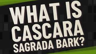 What is Cascara Sagrada Bark [upl. by Suiravat]