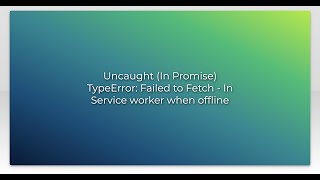 Uncaught In Promise TypeError Failed to Fetch  In Service worker when offline [upl. by Compte]