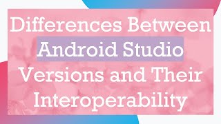 Differences Between Android Studio Versions and Their Interoperability [upl. by Takara]