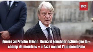 Guerre au Proche Orient Bernard Kouchner estime que le « champ de meurtres » à Gaza nourrit l’antisé [upl. by Othilie485]