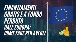 Finanziamenti GRATIS e a Fondo Perduto dallEuropaScopri come fare per averli e se hai i requisiti [upl. by Milak579]