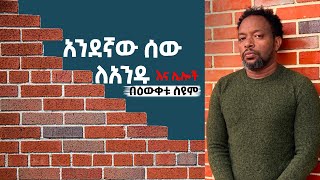 አንደኛው ሰው ለአንዱ እና ሌሎች  በዕውቀቱ ስዩም  Bewketu seyoum  Ethiopia [upl. by Bautram]