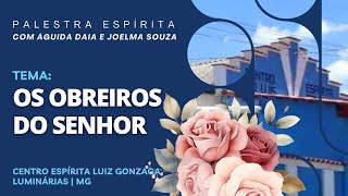 Palestra Espírita OS OBREIROS DO SENHOR  Com ÁGUIDA DAIA E JOELMA SOUZA [upl. by Natala]