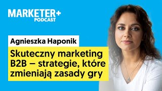 Marketing B2B – strategie które zmieniają zasady gry  Agnieszka Haponik MarketerPodcast odc 6 [upl. by Rosenwald430]