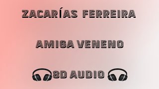 ZACARÍAS FERREIRA  AMIGA VENENO  🎧8D AUDIO 🎧 [upl. by Elston]