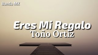 TOÑO ORTÍZ  ERES MI REGALO Letra [upl. by Raychel]