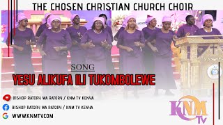 CHOSEN CHRISTIAN CHURCH INTL CHOIR  YESU ALIKUFA ILI TUKOMBOLEWE [upl. by Fruma878]