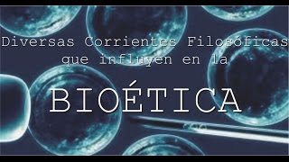 DIVERSAS CORRIENTES FILOSÓFICAS QUE INFLUYEN EN LA BIOÉTICA [upl. by Gloria109]